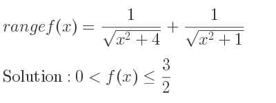 The range of f(x)= 1/(sqrt(x^2+4))+1/(sqrt(x^2+1)) is 0<f(x)<= 3/2